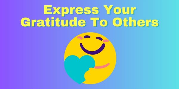 Express your Gratitude To Others in bright bold text on a colorful background with a graphic of a smiley face hugging a heart.