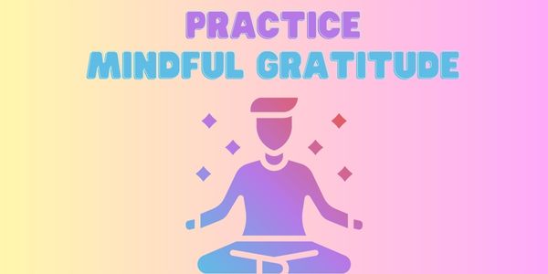 Practice Mindful Gratitude in bold text on a colorful background with a graphic of someone meditating. 