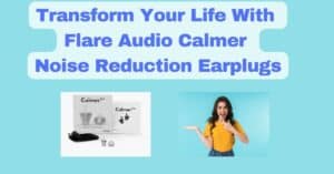Transform your life with Flare Audio Calmer Noise Reduction Earplugs written in Royal blue over a turquoise background with a woman pointing underneath looking happy and a pair of Flare Audio Calmer Pro noise reduction ear plugs