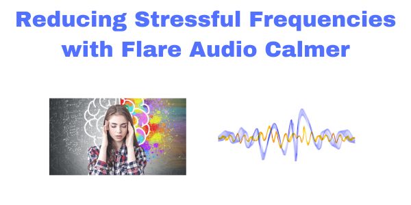 Reducing stressful frequencies with Flare Audio Calmer written in blue text with an image of a young woman underneath with her hands over her ears beside an image of a sound wave.
