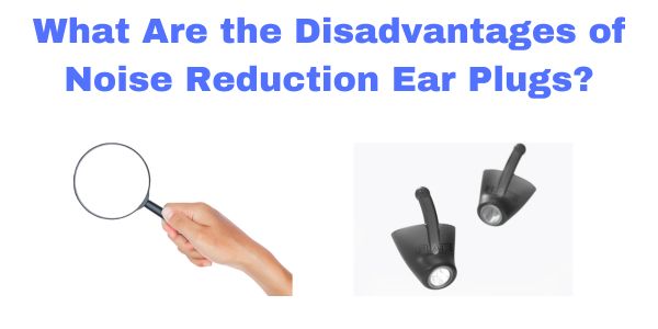 What are the disadvantages of noise reduction ear plugs? written in blue text with 2 images underneath side by side of a magnifying glass being held by a hand in view beside an image of calmer noise reduction ear plugs